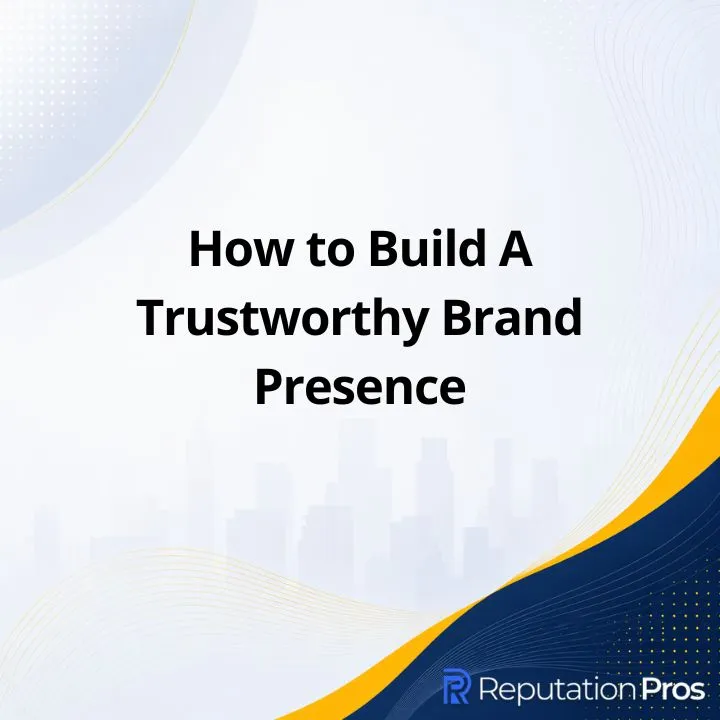 How to Build A Trustworthy Brand Presence